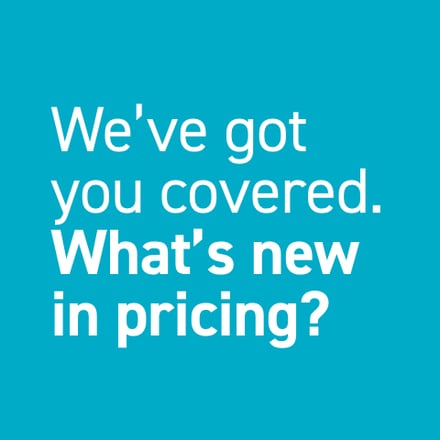 We've got you covered. What's new in pricing?