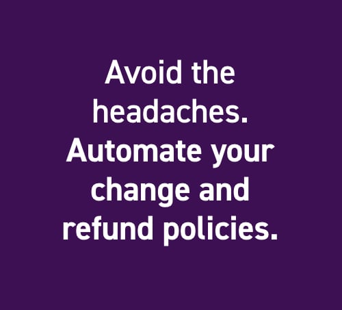 Avoid the headaches. Automate your change and refund policies.